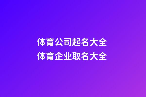 体育公司起名大全 体育企业取名大全-第1张-公司起名-玄机派